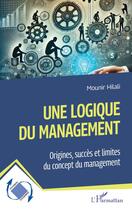 Couverture du livre « Une logique du management : Origines, succès et limites du concept du management » de Mounir Hilali aux éditions L'harmattan