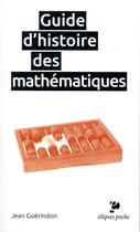 Couverture du livre « Guide d'histoire des mathématiques » de Jean Guerindon aux éditions Ellipses