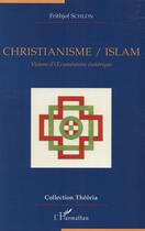 Couverture du livre « Christianisme / islam, visions d'oecumenisme ésotérique » de Frithjof Schuon aux éditions L'harmattan