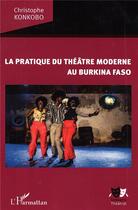 Couverture du livre « La pratique du théâtre moderne au Burkina Faso » de Christophe Konkobo aux éditions L'harmattan