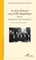 Couverture du livre « Le sport francais sous la IIIe République t.1 ; des hommes et des institutions » de Commite Francais Pierre De Couvertin aux éditions L'harmattan