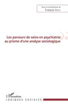 Couverture du livre « Les parcours de soins en psychiatrie au prisme d'une analyse sociologique » de Francois Sicot aux éditions L'harmattan