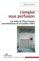 Couverture du livre « L'emploi sous perfusion : les aides de l'état francais aux entreprises et aux publics cibles » de Georges Jourdam aux éditions L'harmattan