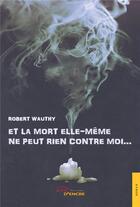 Couverture du livre « Et la mort elle-même ne peut rien contre moi... » de Robert Wauthy aux éditions Jets D'encre