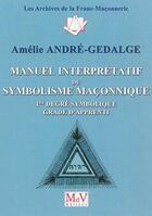 Couverture du livre « Manuel interprétatif du symbolisme maçonnique ; 1er degré symbolique » de Amelie Andre-Gedalge aux éditions Maison De Vie