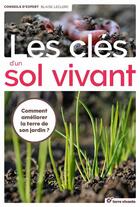 Couverture du livre « Les clés du sol vivant ; comment améliorer la terre de son jardin ? » de Blaise Leclerc aux éditions Terre Vivante