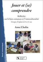 Couverture du livre « Jouer et (se) comprendre : réfléchir sur le bien commun et l'interculturalité » de Anne Cholin aux éditions Chronique Sociale
