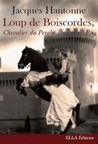 Couverture du livre « Loup de Boiscordes, chevalier du Perche » de Jacques Hantonne aux éditions Ella Editions