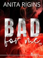 Couverture du livre « Bad for me Tome 2 » de Anita Rigins aux éditions Butterfly