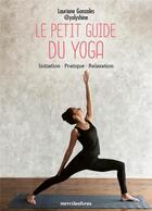 Couverture du livre « Le petit guide du yoga : Initiation - Pratique - Relaxation » de Lauriane Gonzales aux éditions Mercileslivres