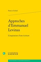 Couverture du livre « Approches d'Emmanuel Levinas : L'inspiration d'une écriture » de Francis Guibal aux éditions Classiques Garnier