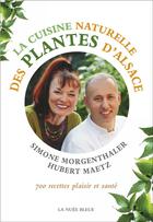 Couverture du livre « La cuisine des plantes d'Alsace ; 700 recettes plaisir et santé » de Simone Morgenthaler et Hubert Maetz aux éditions La Nuee Bleue