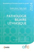 Couverture du livre « Pathologie biliaire lithiasique : Rapport présenté au 126e congrès français de chirurgie (édition 2024) » de Frederic Borie et Tullio Piardi et Rhaiem Rami aux éditions Arnette