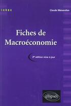 Couverture du livre « Fiches de macroeconomie - nouvelle edition » de Claude Menendian aux éditions Ellipses