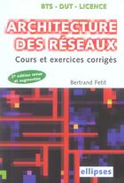 Couverture du livre « Architecture des reseaux - cours et exercices corriges » de Bertrand Petit aux éditions Ellipses