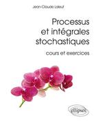 Couverture du livre « Processus et integrales stochastiques (cours et exercices corriges) » de Jean-Claude Laleuf aux éditions Ellipses