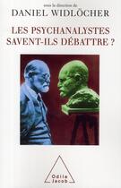 Couverture du livre « Les psychanalystes savent-ils débattre ? » de Daniel Widlocher aux éditions Odile Jacob