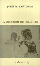Couverture du livre « La question du jugement » de Josette Lanteigne aux éditions L'harmattan