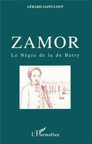 Couverture du livre « ZAMOR, le Nègre de la du Barry » de Gérard Saint-Loup aux éditions L'harmattan