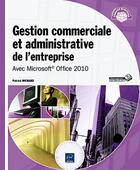Couverture du livre « Gestion commerciale et administrative de l'entreprise ; avec Microsoft ® Office 2010 » de Patrick Michard aux éditions Eni