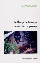 Couverture du livre « Le banga de Mayotte comme rite de passage » de Josy Cassagnaud aux éditions Connaissances Et Savoirs