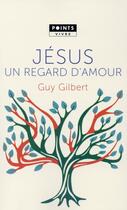 Couverture du livre « Jésus, un regard d'amour » de Guy Gilbert aux éditions Points