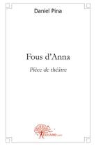 Couverture du livre « Fous d'anna » de Daniel Pina aux éditions Edilivre
