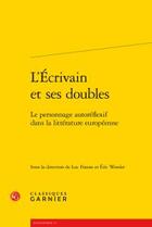 Couverture du livre « L'écrivain et ses doubles ; le personnage autoréflexif dans la littérature européenne » de  aux éditions Classiques Garnier