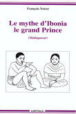 Couverture du livre « Le mythe d'ibonia, le grand prince - madagascar » de Francois Noiret aux éditions Karthala