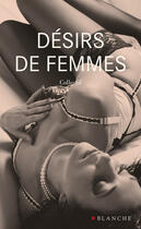 Couverture du livre « Désirs de femmes » de Alina Reyes et Nadine Monfils et Muriel Cerf aux éditions Blanche