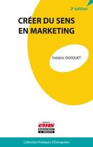Couverture du livre « Créer du sens en marketing (2e édition) » de Frederic Dosquet aux éditions Ems