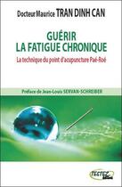 Couverture du livre « Guérir la fatigue chronique ; la technique du point d'acupuncture paé-ro2 » de Maurice Tran Thanh Van aux éditions Testez Editions