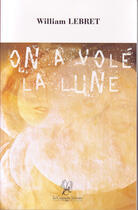 Couverture du livre « On a volé la lune » de William Lebret aux éditions La Compagnie Litteraire