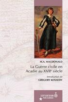 Couverture du livre « La guerre civile en Acadie au XVIIe siècle » de Gregory Kennedy et M.A. Macdonald aux éditions Septentrion