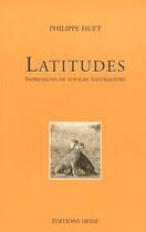 Couverture du livre « Latitudes - impressions de voyages naturalistes » de Philippe Huet aux éditions Hesse