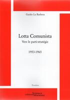 Couverture du livre « Lotta Comunista; vers le parti stratégie 1953-1965 » de Guido La Barbera aux éditions Science Marxiste