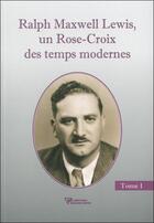 Couverture du livre « Ralph Maxwell Lewis, un Rose-Croix des temps modernes t.1 » de Ralph Maxwell Lewis aux éditions Diffusion Rosicrucienne