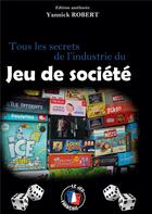 Couverture du livre « Tous les secrets de l'industrie du jeu de société » de Yannick Robert aux éditions Nos Conseils Atypiques