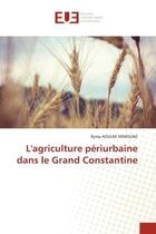 Couverture du livre « L'agriculture periurbaine dans le grand constantine » de Aoulmi Mimoune Ryma aux éditions Editions Universitaires Europeennes