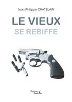 Couverture du livre « Le vieux se rebiffe » de Jean Philippe Chatelain aux éditions Baudelaire