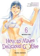 Couverture du livre « How to make delicious coffee Tome 6 » de Yuka Murayama et Yuki Aonuma et Ao Suzumemura aux éditions Mana Books