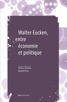 Couverture du livre « Walter eucken, repenser l'articulation entre economie et politique » de Fev Commun Patricia aux éditions Ens Lyon