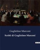 Couverture du livre « Scritti di Guglielmo Marconi » de Marconi Guglielmo aux éditions Culturea