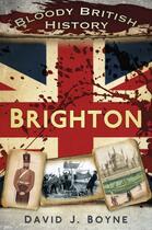 Couverture du livre « Bloody British History Brighton » de Boyne David J aux éditions History Press Digital
