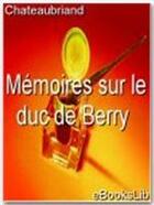 Couverture du livre « Mémoires sur le duc de Berry » de Chateaubriand aux éditions Ebookslib