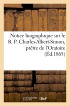 Couverture du livre « Notice biographique sur le r. p. charles-albert-simon, pretre de l'oratoire » de  aux éditions Hachette Bnf