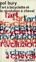 Couverture du livre « L'art à bicyclette et la révolution à cheval » de Pol Bury aux éditions Gallimard
