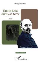 Couverture du livre « Emile Zola, écrit la terre » de Philippe Lipchitz aux éditions L'harmattan
