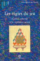 Couverture du livre « Les règles du jeu - L'action collective et la régulation sociale : L'action collective et la régulation sociale » de Jean-Daniel Reynaud aux éditions Armand Colin