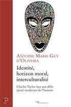 Couverture du livre « Identité, horizon moral, interculturalité ; Charles Taylor face aux défis (post)modernes de l'humain » de Antoine Marie Guy D' Oliveira aux éditions Cerf